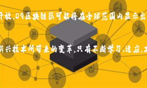   D9区块链：颠覆传统金融的新动力 / 
 guanjianci 区块链, D9, 传统金融 /guanjianci 

引言：区块链技术的崛起
在这个信息飞速发展的时代，区块链技术以其独特的去中心化特性，正在逐渐改变我们生活的方方面面。从金融、物流到医疗、艺术，区块链如同一阵清新的风，吹拂着传统行业，使其焕发 novas 可能性。而如今，D9区块链的出现，更是让这一场数字革命走入了新的高度！多么令人振奋的时刻！

D9区块链的概念与特点
D9区块链是一种新型的区块链技术，旨在实现更高效的交易处理和更强的安全性。其设计理念兼顾了去中心化、透明度和高效率，旨在满足现代社会对金融交易快速、安全、便捷的需求。与传统的区块链技术不同，D9区块链采用了更为先进的共识机制，确保了数据的安全性和准确性。这一创新使D9区块链在处理大量交易时，依然能够保持稳定性和迅速响应，令人惊叹不已！

D9区块链的核心技术
D9区块链采用了多种先进技术，例如分层架构、智能合约和跨链技术。这些技术的应用，不仅提升了交易的效率，还有助于降低交易成本和时间延迟。特别是在智能合约方面，D9区块链通过自执行的合约机制，简化了交易流程，省去了中介环节，使得交易的可信度和透明度得到了大幅提升。想象一下，在一个没有中介的环境中，交易双方可以直接而安全地完成交易，何等美妙的体验！

D9区块链与传统金融的区别
传统金融体系往往依赖中心化的机构，如银行和金融 intermediaries，而D9区块链则以去中心化为基础。这意味着，用户不再需要依赖这些中介机构进行交易，降低了交易的複杂性。同时，D9区块链的透明性使得任何交易都可以被追溯，避免了舞弊的空间，提升了金融体系的公信力。试想，在这样的环境中，消费者和商家之间的信任关系将会发生怎样的根本性变化！

D9区块链的应用场景
D9区块链的应用场景非常广泛，包括但不限于：金融服务、供应链管理、数字身份认证和版权保护等。随着数字化转型的加速，越来越多的行业开始探索区块链技术带来的潜在利益。在金融服务领域，D9区块链可以用于支付和结算，提高跨境支付的效率。在供应链管理中，D9区块链可以确保产品的溯源，提升物流的透明度。更令人期待的是，在数字身份和版权保护方面，D9区块链有潜力为用户提供更安全、可靠的解决方案！

D9区块链的未来展望
随着技术的不断进步和用户需求的日益增长，D9区块链的未来发展前景乐观。越来越多的企业开始转向区块链解决方案，以提高自身的竞争力。同时，伴随着各国政府对区块链政策的逐步开放，D9区块链很可能将在全球范围内显示出更大的应用潜力。这不仅是技术的推陈出新，更是人类对未来经济模式的探索与挑战！

总结：D9区块链的价值与意义
D9区块链的出现，无疑为全球的经济生态带来了新的机遇与挑战，其独特的技术架构和应用场景正在不断定义未来金融的形态。无论是企业还是个人，都应紧跟时代的步伐，深入了解这一新兴技术所带来的变革。只有不断学习、适应，才能在这场数字化浪潮中占得先机！让我们共同期待D9区块链为未来经济带来的无限可能吧！

在这个充满变革和机遇的时代，D9区块链不是一种工具，而是一种全新的思维方式，它将深刻影响着我们的生活与工作。让我们一起拥抱这一崭新的技术时代，为更加美好的未来而奋斗！