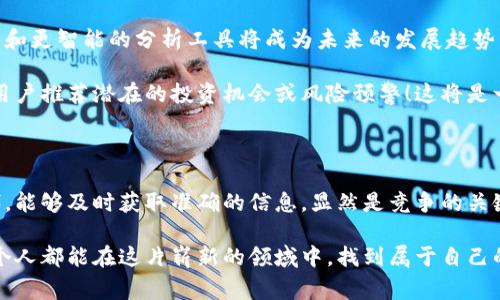 区块链查询平台是一个提供用户访问和检索区块链上信息的工具或服务。这些平台允许用户查看区块链网络上的交易记录、账户余额、区块信息、智能合约状态等数据。由于区块链的去中心化和透明特性，这些信息通常是公开可用的。以下是对区块链查询平台的详细介绍：

区块链查询平台的基本概念

随着区块链技术的快速发展，越来越多的人希望能更好地理解和利用这一技术。而区块链查询平台正是满足这一需求的重要工具。简单来说，区块链查询平台是一个提供数据查询和分析服务的工具，用户可以方便地访问公开的区块链数据，了解各种信息。

功能与特点

区块链查询平台通常具备一些核心功能。这些功能可以帮助用户获取所需的信息，以便做出更明智的决策。以下是一些比较常见的功能：

ul
    listrong交易查询：/strong用户可以通过输入交易哈希、区块号等信息，快速找到相关交易的详细信息，包括发送方、接收方、交易金额和时间等。/li
    listrong地址查询：/strong用户可以查看某个地址的历史交易记录、余额和其它相关信息。/li
    listrong区块信息查询：/strong用户可以获取每一个区块的详细信息，例如区块高度、矿工、时间戳、区块交易的数量等。/li
    listrong智能合约状态：/strong一些高级平台还允许用户查询智能合约的状态，包括合约代码、执行记录和调用情况等。/li
/ul

重要性和应用场景

区块链查询平台的出现，大大提高了区块链应用的可及性和透明度。无论是投资者、开发者，还是普通用户，都能通过这些平台获取有用的信息，帮助他们做出更明智的决策。

以投资者为例，他们可以通过查询平台实时监控自己的资产和市场动态。想象一下，一个投资者正在密切关注自己的加密货币投资，能够随时查看实时的交易记录和余额，真是“多么令人振奋！”这种信息的透明化和即时获取，不仅增强了用户的信任感，也使得他们能够快速应对市场变化。

如何选择合适的区块链查询平台

选择一个合适的区块链查询平台非常重要。市场上有很多平台可供选择，但并不是所有的平台都能提供相同的服务和数据质量。在选择时，可以考虑以下几个方面：

ul
    listrong用户界面：/strong一个直观、易用的界面能够大大提升用户体验。复杂的操作可能让用户感到困惑，影响查询效率。/li
    listrong数据准确性：/strong确保平台提供的数据是最新且准确的。这对于交易和投资决策至关重要。/li
    listrong支持的区块链种类：/strong根据自己的需求选择能够支持多种区块链的查询平台，或者专注于某个特定区块链的平台。/li
    listrong附加功能：/strong一些平台可能提供额外的分析工具或数据可视化功能，这些都可以帮助用户更好地理解数据及其背后的趋势。/li
/ul

未来展望

站在当前的时点，区块链查询平台的发展依旧迈向专业化和智能化。随着区块链应用的日益广泛，更强大的数据处理能力和更智能的分析工具将成为未来的发展趋势。

想象一下，在未来，我们的区块链查询平台不仅仅能提供静态的数据查询，还能够通过人工智能分析用户的查询行为，为用户推荐潜在的投资机会或风险预警！这将是一个多么激动人心的未来！区块链的透明性和数据的实时性，结合智能分析技术，将会为我们开启崭新的应用场景。

总结

总之，区块链查询平台是一个非常重要的工具，它帮助用户更轻松地获取和分析区块链上的信息。在这个数据驱动的时代，能够及时获取准确的信息，显然是竞争的关键。

无论你是区块链的新手，还是经验丰富的投资者，找到一个合适的查询平台，定能让你的区块链之旅更加顺畅！希望每一个人都能在这片崭新的领域中，找到属于自己的那份成功与收益！