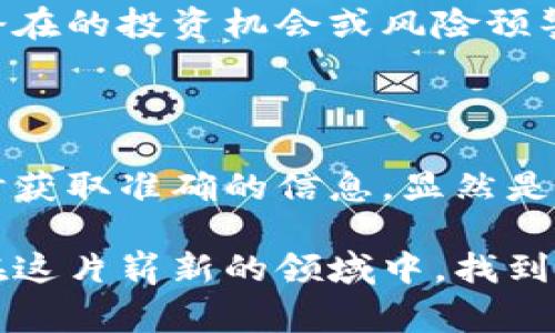 区块链查询平台是一个提供用户访问和检索区块链上信息的工具或服务。这些平台允许用户查看区块链网络上的交易记录、账户余额、区块信息、智能合约状态等数据。由于区块链的去中心化和透明特性，这些信息通常是公开可用的。以下是对区块链查询平台的详细介绍：

区块链查询平台的基本概念

随着区块链技术的快速发展，越来越多的人希望能更好地理解和利用这一技术。而区块链查询平台正是满足这一需求的重要工具。简单来说，区块链查询平台是一个提供数据查询和分析服务的工具，用户可以方便地访问公开的区块链数据，了解各种信息。

功能与特点

区块链查询平台通常具备一些核心功能。这些功能可以帮助用户获取所需的信息，以便做出更明智的决策。以下是一些比较常见的功能：

ul
    listrong交易查询：/strong用户可以通过输入交易哈希、区块号等信息，快速找到相关交易的详细信息，包括发送方、接收方、交易金额和时间等。/li
    listrong地址查询：/strong用户可以查看某个地址的历史交易记录、余额和其它相关信息。/li
    listrong区块信息查询：/strong用户可以获取每一个区块的详细信息，例如区块高度、矿工、时间戳、区块交易的数量等。/li
    listrong智能合约状态：/strong一些高级平台还允许用户查询智能合约的状态，包括合约代码、执行记录和调用情况等。/li
/ul

重要性和应用场景

区块链查询平台的出现，大大提高了区块链应用的可及性和透明度。无论是投资者、开发者，还是普通用户，都能通过这些平台获取有用的信息，帮助他们做出更明智的决策。

以投资者为例，他们可以通过查询平台实时监控自己的资产和市场动态。想象一下，一个投资者正在密切关注自己的加密货币投资，能够随时查看实时的交易记录和余额，真是“多么令人振奋！”这种信息的透明化和即时获取，不仅增强了用户的信任感，也使得他们能够快速应对市场变化。

如何选择合适的区块链查询平台

选择一个合适的区块链查询平台非常重要。市场上有很多平台可供选择，但并不是所有的平台都能提供相同的服务和数据质量。在选择时，可以考虑以下几个方面：

ul
    listrong用户界面：/strong一个直观、易用的界面能够大大提升用户体验。复杂的操作可能让用户感到困惑，影响查询效率。/li
    listrong数据准确性：/strong确保平台提供的数据是最新且准确的。这对于交易和投资决策至关重要。/li
    listrong支持的区块链种类：/strong根据自己的需求选择能够支持多种区块链的查询平台，或者专注于某个特定区块链的平台。/li
    listrong附加功能：/strong一些平台可能提供额外的分析工具或数据可视化功能，这些都可以帮助用户更好地理解数据及其背后的趋势。/li
/ul

未来展望

站在当前的时点，区块链查询平台的发展依旧迈向专业化和智能化。随着区块链应用的日益广泛，更强大的数据处理能力和更智能的分析工具将成为未来的发展趋势。

想象一下，在未来，我们的区块链查询平台不仅仅能提供静态的数据查询，还能够通过人工智能分析用户的查询行为，为用户推荐潜在的投资机会或风险预警！这将是一个多么激动人心的未来！区块链的透明性和数据的实时性，结合智能分析技术，将会为我们开启崭新的应用场景。

总结

总之，区块链查询平台是一个非常重要的工具，它帮助用户更轻松地获取和分析区块链上的信息。在这个数据驱动的时代，能够及时获取准确的信息，显然是竞争的关键。

无论你是区块链的新手，还是经验丰富的投资者，找到一个合适的查询平台，定能让你的区块链之旅更加顺畅！希望每一个人都能在这片崭新的领域中，找到属于自己的那份成功与收益！