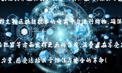 区块链卖鞋是指通过区块链技术来进行鞋类产品的交易、认证和管理。这一概念不仅涉及到鞋子的销售，还包括鞋子的真伪鉴定、供应链透明化和消费者权益保护等多个方面。下面是对这一主题的详细解析。

一、区块链技术简介
区块链，作为一种新型的分布式数据库技术，以其去中心化和不可篡改的特性迅速引起了各行各业的关注。在传统的交易中，信息往往集中在某一个中心化的平台或机构，而区块链通过网络中多方节点的共同维护，使得数据透明且可追溯，这对鞋类产品的销售和管理产生了深远的影响。

二、区块链在卖鞋中的应用
1. 鞋子的真伪认证
在如今市场上，假冒伪劣产品层出不穷。许多消费者在购买鞋子时，总是对其真伪心存疑虑。而区块链技术可以将每一双鞋的生产信息、销售记录等数据都存储在区块链上，每次交易都在区块链上留下不可篡改的记录。这样，消费者只需扫描鞋盒上的二维码或查看鞋子上的区块链标识，就能确认鞋子的真伪。这一过程多么令人振奋！

2. 供应链透明化
在传统的鞋类生产和销售过程中的每一个环节，从原材料的采集、鞋子的设计，到生产、物流、销售，都可能涉及多个不同的参与方。这些环节在交易中可能不够透明，消费者难以了解鞋子从生产到销售的全貌。而通过区块链技术，各个环节的数据都可以即时更新并在网络中共享，使得供应链中的每个环节都更加透明，消费者可以清楚地知道自己购买的鞋子的来源和制作过程。

3. 消费者权益保护
通过区块链的去中心化特性，消费者在购买鞋类产品时得到的权益更加保障。传统的投诉和维权过程常常繁瑣并且缺乏证据支持。而在区块链上，消费者购买鞋子的记录是公开透明的，在出现问题时，可以迅速找到证据进行维权。这一机制让消费者感受到更加安全和放心的购物体验！

三、区块链卖鞋的市场前景
随着人们对产品质量和品牌信任度的增强，越来越多的品牌开始尝试将区块链技术应用于鞋类产品的交易中。许多知名运动品牌，如Nike、Adidas等，已经开始探索区块链技术在鞋类产品中的实际应用，推出了基于区块链的数字身份和证明系统。未来，区块链卖鞋有望成为一种新的市场趋势，不仅提高了交易的安全性，还提升了品牌的形象和消费者的忠诚度。

四、消费者如何参与区块链卖鞋
作为普通消费者，想要参与到区块链卖鞋的浪潮中，也并不复杂。首先，消费者需关注各大品牌的官方网站和社交媒体，了解其区块链项目的动态和相关活动。其次，选择支持区块链技术的电商平台进行购物，确保购买的鞋子能够在区块链上进行追溯和认证。此外，消费者也可以通过学习相关的区块链知识，提升自身的参与感和对品牌的信任感。

五、未来展望
展望未来，区块链技术的应用将不仅限于鞋类产品，预计将会在服装、配饰等多个领域大放异彩。随着技术的不断发展，区块链将在提高产品信任度、降低假冒伪劣产品犯罪等方面发挥更大的作用。消费者在享受高质量、放心购物体验的同时，也将在这一技术革新中找到更多的乐趣和价值。

总之，区块链卖鞋不仅是一个新兴的市场模式，更是一种对消费透明化、产品质量保障的崭新追求。当我们在挑选一双心仪的鞋子时，不妨多考虑一下其实背后的科技力量，感受这场关于信任与安全的革命！