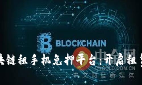 探索区块链租手机免押平台：开启租赁新时代