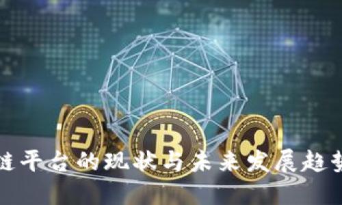 区块链平台的现状与未来发展趋势探讨