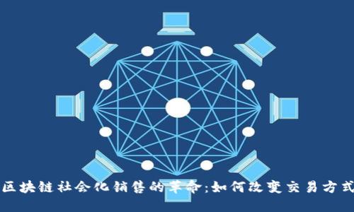 区块链社会化销售的革命：如何改变交易方式