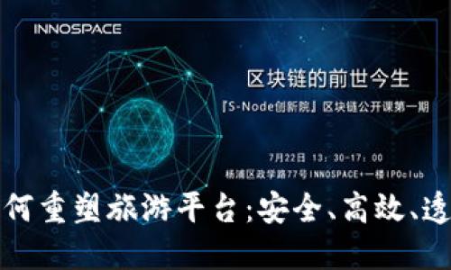 区块链技术如何重塑旅游平台：安全、高效、透明的未来之路