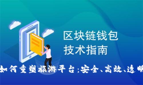 区块链技术如何重塑旅游平台：安全、高效、透明的未来之路