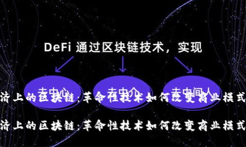 经济上的区块链：革命性技术如何改变商业模式  

经济上的区块链：革命性技术如何改变商业模式