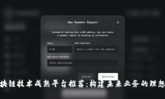 : 区块链技术成熟平台推荐：构建未来业务的理想