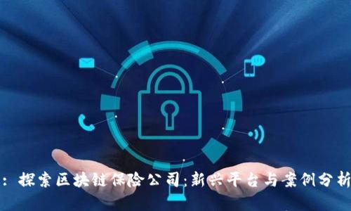 : 探索区块链保险公司：新兴平台与案例分析