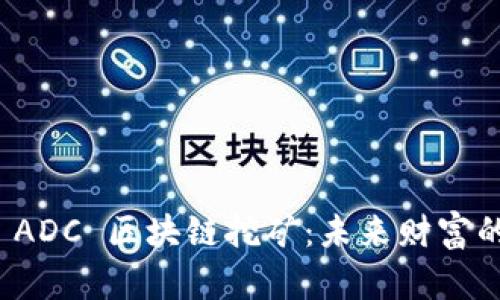深入探秘 ADC 区块链挖矿：未来财富的启航之路