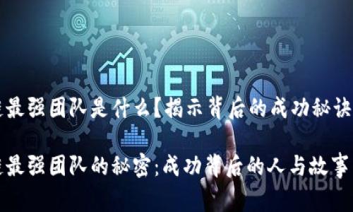 区块链最强团队是什么？揭示背后的成功秘诀与故事

区块链最强团队的秘密：成功背后的人与故事