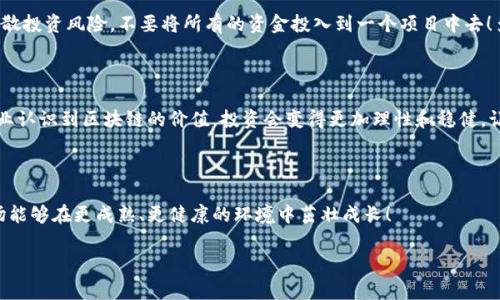 区块链泡沫破灭这一术语通常指的是与区块链技术相关的投资和市场情绪的急剧崩溃或失去信心的现象。为了帮助您更好地理解这一概念，让我们从多个角度进行深入的分析。

1. 区块链与泡沫的基本概念

首先，区块链是一种去中心化的分布式账本技术，具有不可篡改、透明性等特点。它被广泛应用于数字货币（如比特币）以及其它行业（如金融、供应链管理等）。而“泡沫”则是经济学中一个常用的术语，指的是资产价格远远高于其内在价值的现象。通常，这种泡沫是由过度的投机行为促进的。多么令人振奋！许多人对区块链技术持有极大的热情和期望，然而，随之而来的投机行为也让这一领域的风险增加。

2. 区块链泡沫破灭的表现

区块链泡沫破灭往往表现为市场价格的急剧下跌。例如，在2017年底，随着比特币价格的飙升，整个数字货币市场进入了一种极端的投机状态。可见，多么令人振奋的数字货币市场吸引了大量投资者和媒体的关注。然而，价格泡沫往往是不可持续的，随后在2018年，许多数字货币的价值经历了巨幅下滑，许多投资者惨遭损失，市场信心严重动摇。

3. 泡沫破灭的原因

区块链泡沫的破灭通常由多种因素引起。首先，技术的复杂性和市场的不确定性使得许多投资者不了解其真正价值。许多人仅仅是跟风，而非出于理性的投资决策。此外，政府对数字货币的监管政策也是影响市场情绪的重要因素。在一系列不利消息的刺激下，投资者纷纷选择撤资，从而加速了泡沫的破灭！

4. 泡沫破灭后的思考

当泡沫破灭后，市场开始进行反思。一方面，许多投资者承受了巨大的经济损失；另一方面，这也是一个重新审视区块链技术发展方向的契机。在经历了泡沫破灭的痛苦后，行业内的企业和开发者可能会更加注重技术的实际应用和可持续发展，而不单纯关注短期的利润！

5. 投资者的心理变化

此外，区块链泡沫破灭还会导致投资者心理的显著变化。在泡沫形成期间，投资者往往抱有极高的期望，但一旦泡沫破灭，他们的信心就会受到重创。人们会感到困惑、焦虑和失落，甚至会对投资市场产生质疑。这也提醒我们，投资不仅仅是资金的投入，更是心理的博弈，情绪的管理至关重要！

6. 如何应对区块链泡沫？

那么，作为普通投资者，如何应对潜在的区块链泡沫呢？首先，了解区块链技术的基本原理和市场动态是非常重要的。其次，建立合理的投资预期，不要盲目跟风。最重要的是，分散投资风险，不要将所有的资金投入到一个项目中去！多么振奋人心的想法，一个成功的投资者应该具备冷静的头脑和敏锐的观察力。

7. 未来的展望

尽管区块链泡沫的破灭给市场带来了动荡，但我们依然可以乐观展望未来。随着技术的不断成熟，区块链在金融、医疗、供应链等多个领域的应用正在逐渐深入。越来越多的企业认识到区块链的价值，投资会变得更加理性和稳健。让我们共同期待，在坚实的技术基础上，区块链行业能够迎来更加辉煌的明天！

8. 结语

总的来说，区块链泡沫破灭这一现象提醒我们关注投资的基本面和风险管理。在这个充满机遇与挑战的时代，理性投资、安全投资显得更加重要。让我们希望未来的区块链市场能够在更成熟、更健康的环境中茁壮成长！

通过以上分析，我们可以清晰地看到区块链泡沫破灭的整个过程及其影响，并希望各位读者能够在这个快速变化的市场中保持警醒与理智！