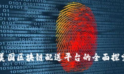 美国区块链配送平台的全面探索