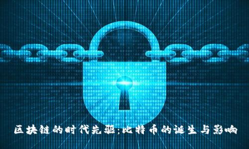 区块链的时代先驱：比特币的诞生与影响