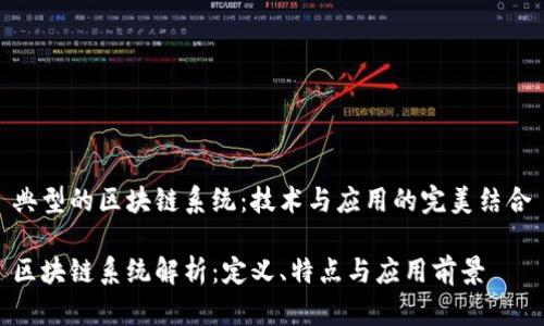 典型的区块链系统：技术与应用的完美结合

区块链系统解析：定义、特点与应用前景
