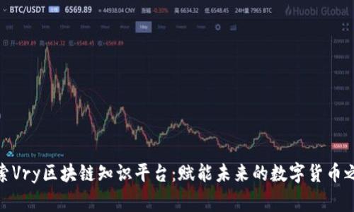 探索Vry区块链知识平台：赋能未来的数字货币之家