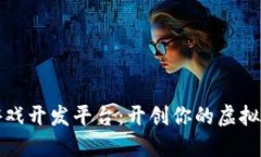 区块链游戏开发平台：开创你的虚拟世界之旅