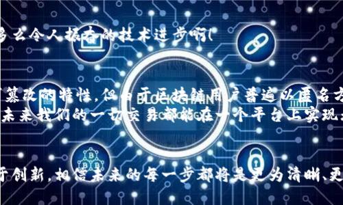 区块链追踪功能：揭秘数字资产的源头与去向

区块链, 追踪, 数字资产/guanjianci

什么是区块链追踪功能？
在数字经济的时代背景下，区块链技术如同一颗璀璨的明珠，闪耀着创新的光芒。而其中，“追踪功能”则是这一技术的核心应用之一。区块链追踪功能，简单而言，就是通过区块链的公开透明特性，追踪和监视数字资产的流动。例如，你可以轻松查看某个数字货币的每一次交易，从其源头到末端，准确掌握所有流动信息。这种透明性的特点不仅增强了信任度，更让我们能够在复杂的经济环境中保持清晰的视角！

区块链追踪功能的工作原理
那么，这一追踪功能究竟是如何实现的呢？首先，区块链的结构让所有的交易记录——从最初的产生到每个环节的流动，都以不可篡改的方式保存在链上。每当一笔新交易发生时，相关数据便会生成一个新的“区块”，并依据一定的算法与前一个区块相连接，形成链式结构。
其次，区块链的每个区块都包含历史记录的哈希值、时间戳和交易详情。这意味着任何人都可以追踪并验证特定交易的来源和去向。举个简单的例子，你可以看到某个比特币的最初来源地址，以及它经历过的每一次交易。多么让人兴奋的技术啊！

区块链追踪功能的重要性
区块链追踪功能的重要性体现得淋漓尽致，它不仅是数字货币交易的核心组成部分，也是许多行业内防伪和追溯的关键工具。
首先，它提高了交易的透明度。无论是商品的供应链管理，还是金融领域的跨境支付，借助区块链追踪功能，参与者都能实时了解交易的每一个环节。这种透明性增强了各方的信任，降低了欺诈风险！
其次，在供应链管理中，商品的来源和流动过程都可以清晰地被追溯。例如，消费者在超市购买一盒牛奶时，能够追踪到这箱牛奶的每一个生产环节，甚至了解每一头奶牛的饲养情况。这种信息的透明化，极大地提升了消费者对产品质量的信心！

应用领域
区块链追踪功能的应用领域相当广泛，涵盖了从金融、物流到艺术等多个行业。各个行业内都显示出巨大的潜力与应用价值。让我们一一揭开这些应用场景的面纱吧！

金融行业
在金融行业，区块链追踪功能能够有效地监测资金流动，最典型的应用便是对数字货币的交易追踪。加密货币市场虽然以匿名性著称，但借助区块链技术，用户依然可以追溯到交易的来源地址和去向。这为监管机构打击洗钱和非法融资行为提供了强有力的数据支持！

物流与运输
物流行业同样无法逃脱区块链追踪功能的影响，从原材料采购到产品交付的每一步都可以被追踪和记录，确保了每一环节的透明化。消费者可以了解到他们购买的商品到底是从哪里来，是如何运输的。这种追踪方式不仅提升了消费者对品牌的粘性，也为企业赢得了更大的市场竞争力！

艺术与收藏品
在艺术与收藏品市场，区块链追踪好的功能，能够确保作品的真实性及其历史记录。这意味着，艺术品的买卖双方可以在区块链上找到每一件艺术品的真伪证明，避免高价购买假货！多么令人振奋的技术进步啊！

挑战与未来
尽管区块链追踪功能展现了巨大的潜力与优势，但它仍然面临着不少挑战。首先是当前技术的普及程度，许多行业和企业尚未完全适应或接受这一新技术。其次，虽然区块链具有不可篡改的特性，但由于区块链用户普遍以匿名方式进行操作，一些情况下追踪可能存在不便。
然而，随着技术的不断发展和完善，区块链追踪功能的未来充满了希望！未来的区块链有望与人工智能、物联网等新兴技术相结合，为我们创造出更为丰富的追踪应用场景！想象一下，未来我们的一切交易都能在一个平台上实现无缝连接，所有数字资产的信息都能在指尖滑动之间轻松获取，真让人无比期待！

结论
总的来说，区块链追踪功能为我们展示了一场技术的革命，它不仅改变了我们的交易方式，更提升了对透明度和信任的要求，将数字经济推向了一个新的高度。只要我们勇于探索、敢于创新，相信未来的每一步都将是更为清晰、更为美好的旅程！让我们期待这场数字经济的浪潮吧！