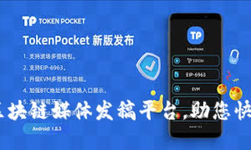 聪明选择：最佳区块链媒体发稿平台，助您快速传播创新思想