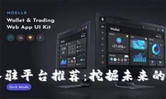 区块链入驻平台推荐：挖掘未来的无限可能