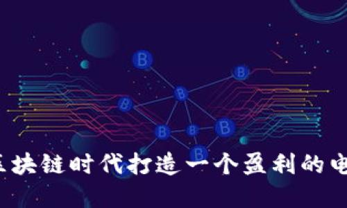 如何在区块链时代打造一个盈利的电商平台？