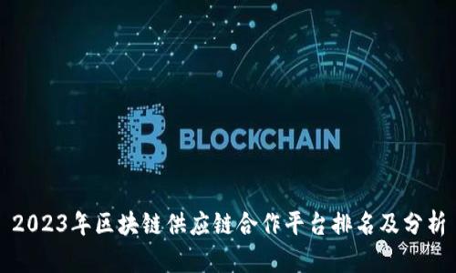 2023年区块链供应链合作平台排名及分析