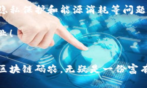 “码农区块链”通常指的是在区块链领域工作的程序员或开发者。他们利用编程技能，在区块链技术的应用、开发和研究等方面发挥重要作用。这一术语可以包含多种角色，例如区块链开发者、智能合约工程师、DApp（去中心化应用）开发者等。

### 码农和区块链的结合

区块链技术的崛起
区块链作为一种去中心化的分布式账本技术，近年来受到了广泛关注。它不仅仅是比特币等加密货币的基础技术，还有着广泛的应用前景，包括金融、供应链、物联网、医疗和身份认证等领域。其核心特性如透明性、安全性和不可篡改性，吸引了大量开发者加入这一技术领域。

码农的角色与责任
码农，也就是程序员，在区块链领域扮演着至关重要的角色。他们的工作不仅包括编写代码，还涉及到架构设计、算法和安全性评估等。对于那些想要深入了解区块链技术的人来说，掌握相关的编程语言（例如Solidity、Go、Rust等）以及理解区块链的基本原理是十分必要的。

为什么选择成为区块链码农？
选择区块链作为职业发展的方向，有多重理由。首先，区块链技术正在日益成为金融科技以及其他行业的核心组成部分，具备强大职业前景。此外，从事这一领域的工作常常与创新和前沿科技相伴，工作内容丰富而有挑战性，多么令人振奋！

此外，区块链生态系统的发展也意味着需求不断增加，许多企业在寻找具备区块链技能的人才。这使得码农在求职市场上备受青睐，拥有相对较高的薪资水平和职业流动性。

区块链编程语言和工具
在区块链开发中，有几种特别重要的编程语言和工具，码农们需要熟练掌握。例如：
ul
    listrongSolidity/strong：用于以太坊智能合约开发的编程语言。/li
    listrongHyperledger Fabric/strong：一个开源的区块链框架，用于构建企业级的区块链应用。/li
    listrongNode.js/strong：许多区块链项目后端都会使用JavaScript的Node.js框架。/li
    listrongIPFS/strong：分布式文件存储协议，常用于去中心化应用的数据存储。/li
/ul

如何成为一名区块链码农
想要成为一名成功的区块链码农，首先需要打下坚实的编程基础。如果你已经掌握了某种编程语言，那么在此基础上学习区块链相关的知识会显得比较容易。

接下来，可以参与线上课程、阅读专业书籍或自学相关资源来熟悉区块链技术的基本原理、工作机制和应用场景。还有，加入区块链社区，与其他开发者交流经验，参与开源项目也是提高自身技能的有效途径。

未来的挑战和机遇
尽管区块链技术充满潜力，但也面临着一系列挑战。技术的快速发展导致许多传统企业在适应新技术时感到困惑。此外，区块链的可扩展性、隐私保护和能源消耗等问题仍需解决。

然而，挑战中也蕴藏着机遇。作为码农，能够在技术不断演变的环境中寻找解决方案，从而促进区块链生态的进步，确实是非常激动人心的事业！

结语
区块链在未来的技术生态中必将扮演重要角色，而作为区块链码农，既需要不断学习新知识，也需要具备解决问题的创造力。总之，成为一名区块链码农，无疑是一份富有挑战但也充满激情的职业选择。在这个数字化和去中心化的时代，抓住机遇，投身于区块链的发展潮流中，无疑是许多技术人才的理想之路！