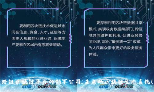 跨链区块链平台的领军公司，未来的区块链生态系统！
