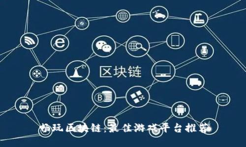 畅玩区块链：最佳游戏平台推荐