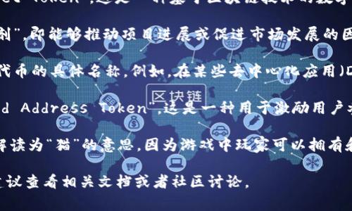 在区块链和加密货币的领域中，“CAT”这个词有几个可能的含义，具体含义通常取决于上下文。最常见的解释包括以下几种：

1. **Crypto Asset Token**：在某些语境中，CAT可以代表“Crypto Asset Token”，这是一种基于区块链技术的数字资产或代币，通常用于各种区块链应用或平台中。

2. **Catalyst (催化剂)**：在区块链项目中，CAT也可能用来指代“催化剂”，即能够推动项目进展或促进市场发展的因素或技术。

3. **特定项目中的术语**：在某些区块链项目或平台中，CAT可能是一个代币的具体名称。例如，在某些去中心化应用（DApp）中，“CAT”可能是项目代币的缩写，功能和用法与具体项目密切相关。

4. **Curated Address Token**：某些情况下，CAT也可能指代“Curated Address Token”，这是一种用于激励用户参与创建和维护去中心化地址库的代币。

5. **数字猫**：在一些区块链游戏中，如CryptoKitties，CAT也可以直接解读为“猫”的意思，因为游戏中玩家可以拥有和交易数字猫。

了解“CAT”在区块链里的确切意思，通常需要考虑其具体的上下文，因此建议查看相关文档或者社区讨论。