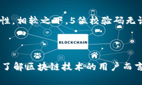 区块链校验码通常是用来验证数据的完整性和正确性的一种技术手段。在区块链的上下文中，校验码有助于保证传输或存储的数据没有被篡改或损坏。具体说到“5位”的校验码，这一说法不太常见，因为校验码的长度通常取决于所使用的哈希算法和实现方式。

### 校验码的基本概念

校验码是通过特定算法（如MD5、SHA-256等）对数据进行处理后生成的一串字符。这些字符通常是由数字和字母组成的，代表了原始数据的“指纹”。在区块链技术中，哈希函数被广泛应用于区块的生成和数据的完整性验证。

### 干什么用的？

#### 数据完整性

在区块链中，数据的完整性至关重要。任何一个区块的数据被更改，都会导致其校验码发生变化，从而使得后续区块的校验和不匹配。这种链式结构使得区块链非常安全，无法轻易篡改。

#### 防止作弊

通过校验码，用户可以快速验证交易或智能合约的数据，而不需信任任何中介。这就如同区块链技术的核心精神，去中心化和透明性。

#### 版本控制

在某些情况下，校验码用于版本控制，帮助开发者追踪代码的变更。这一点在开放源代码项目中尤为重要。

### 5位校验码的现实意义

虽然5位校验码的概念并不普遍，但在某些简单的数据验证场景中，开发者可能会设计一种简化的校验机制，让数据不会过分冗长。这样的校验码通常不会是特别安全的，但在一些对安全性要求不高的小型项目中，可能会被采用。比如，一些小型在线表单可能会用简化算法生成5位校验码，以确保用户输入的格式正确。

### 区块链技术中的哈希算法

在区块链技术的应用中，最常见的哈希算法是SHA-256和Keccak（SHA-3）。这两种算法都可以生成较长的、复杂的校验码，用于验证数据的完整性。相较之下，5位校验码无论是强度还是应用场景，都远远不够。

### 结论

总之，区块链校验码是确保数据安全性的重要手段。尽管5位校验码不常见，但它在某些简单场景下可能会被用作基本的验证方式。对于希望深入了解区块链技术的用户而言，理解校验码的使用方法及其背后的原理将有助于更好地掌握这一前沿技术！多么令人振奋的科技进步啊！