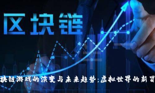 区块链游戏的演变与未来趋势：虚拟世界的新冒险