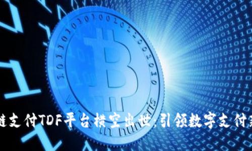 区块链支付TDF平台横空出世：引领数字支付新纪元