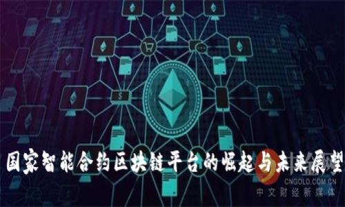 国家智能合约区块链平台的崛起与未来展望