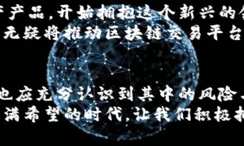   区块链交易平台：真正的金融产品还是虚拟泡沫？ / 

 guanjianci 区块链, 交易平台, 金融产品 /guanjianci 

引言：区块链交易平台的崛起
近年来，区块链技术的发展如星星般璀璨，随之而来的是一大波区块链交易平台的涌现。它们以去中心化、透明安全的特性迅速吸引了众多投资者和用户的关注。然而，围绕着这些平台的争论也不断升温：它们究竟算不算金融产品？多么令人振奋的议题啊！在这篇文章中，我们将深入探讨区块链交易平台的本质、功能以及其在金融领域中的地位。

区块链交易平台的基本概念
首先，我们需要明确什么是区块链交易平台。简而言之，区块链交易平台是一种用于买卖加密货币或其他数字资产的在线市场。这些平台利用区块链技术，提供透明、安全的交易环境。区块链是一种分布式账本技术，其核心在于去中心化，确保交易记录的安全性与不可篡改性。
在这些平台上，用户可以进行交易、存储和管理数字资产，有些平台还提供借贷、质押等多种金融服务。这些功能让区块链交易平台在某种程度上具备了金融产品的基本特征。

金融产品的界定
那么，什么才算是金融产品呢？根据金融学的定义，金融产品是指用于进行财务规划和投资的工具，通常包括股票、债券、衍生品等。这些产品涉及资金的流动，风险的管理，以及收益的分配。金融产品的核心在于它们能够为投资者提供价值增长的机会。
从这个角度来看，区块链交易平台所提供的服务是否可以归类为金融产品呢？首先，区块链交易平台所交易的数字资产常常被视为“数字货币”或“数字资产”，它们具备一定的价值，可以用来投资和交易。此外，平台本身提供的各类金融服务，如交易、借贷和质押等，进一步增强了它们的金融属性。多么令人兴奋的发现啊！

区块链交易平台的功能与特点
为了更好地理解区块链交易平台在金融领域中的地位，我们需要具体分析这些平台的主要功能和特点。

h41. 去中心化交易/h4
传统金融市场往往依赖于中央机构进行交易和清算，而区块链交易平台则利用去中心化的特性，允许用户之间直接进行交易。这种方式不仅减少了中介成本，还提高了交易的透明度和安全性。

h42. 安全性/h4
区块链的核心技术确保了交易记录的不可篡改与透明，用户的资金和信息得以安全管理。在如今这个信息泄露频发的时代，如何保护用户资金的安全显得尤为重要！

h43. 交易的便捷性/h4
区块链交易平台一般提供便捷的用户体验，用户只需通过网络即可进行交易，这种随时随地的交易方式相比传统金融市场更加灵活、便利！

区块链交易平台的法规与监管
尽管区块链交易平台在功能和市场表现上似乎都具备金融产品的特征，但它们的法律地位却相对模糊。许多国家对于加密货币和区块链交易平台的监管理念尚未明确，导致了市场的不确定性。
此外，不同国家和地区对区块链交易平台的监管政策也大相径庭。像美国这样的国家采取了相对开放的态度，允许许多交易平台合法运营；而中国则对加密货币交易施加了严格限制，导致许多平台不得不将业务转移至海外。多么复杂的情景啊，给投资者带来了巨大的挑战和机遇！

风险与挑战
即使区块链交易平台在许多方面展现出了优越性，投资者在使用这些平台时仍需谨慎。市场波动性、缺乏监管、技术风险等都是潜在的威胁。
首先，数字资产市场的波动性极大，投资者在短时间内可能经历巨大的收益与损失，这种风险是传统金融产品所不可比拟的。同时，因为缺乏监管，欺诈行为、市场操控等风险也很常见。特别是对新手投资者，他们在这样的环境中很容易受到误导，遭受损失。如何保护自己的资金与资产，成为每一个投资者都需重视的问题！

区块链交易平台的未来展望
随着技术的不断进步以及区块链应用的逐渐普及，区块链交易平台的未来前景广阔。越来越多的传统金融机构开始关注区块链技术，甚至推出自己的数字资产产品，开始拥抱这个新兴的领域。
同时，区块链交易平台的合规性建设也在逐步推进。全球范围内的监管政策正在慢慢形成，许多平台也开始主动遵循合规要求，以提升其市场信任度。这些变化无疑将推动区块链交易平台向更加成熟、稳健的方向发展。

结语：区块链交易平台的价值与责任
综上所述，区块链交易平台在很多方面都具备了金融产品的特征，但其法律地位和市场监管仍需进一步明确。投资者在享受新技术带来的便捷与机遇的同时，也应充分认识到其中的风险与挑战。
未来，随着技术的不断进步与市场的成熟，我们有理由相信，区块链交易平台将成为一种具有重要意义的金融产品，为人类经济发展开辟新的路径。面对这个充满希望的时代，让我们积极拥抱变化，为未来的金融世界注入更多可能性吧！多么令人振奋的前景啊！