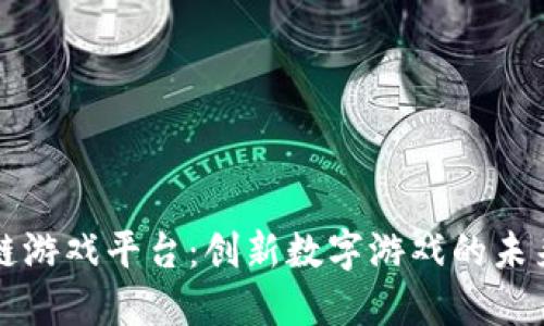 区块链游戏平台：创新数字游戏的未来之路