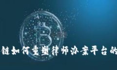 区块链如何重塑律师办案平台的未来