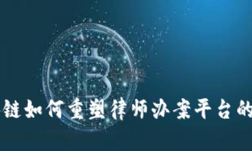 区块链如何重塑律师办案平台的未来