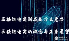 区块链电商到底是什么意思区块链电商的概念与