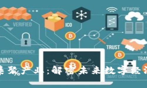 区块链集聚产业：解密未来数字经济新机遇