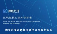 探索新型区块链电商平台的崭新未来