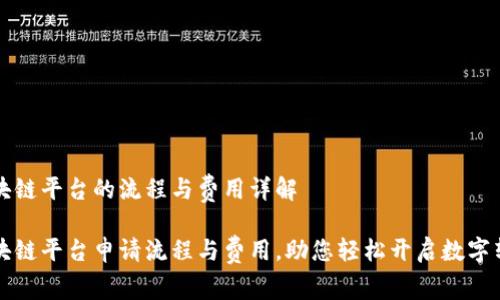 申请区块链平台的流程与费用详解

掌握区块链平台申请流程与费用，助您轻松开启数字转型之路