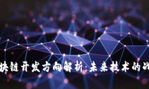 行业区块链开发方向解析：未来技术的战略航向