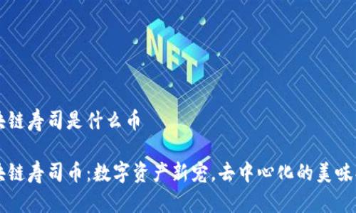 区块链寿司是什么币

区块链寿司币：数字资产新宠，去中心化的美味创新