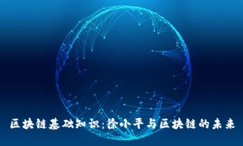 区块链基础知识：徐小平与区块链的未来
