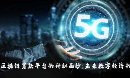 揭开区块链筹款平台的神秘面纱：未来数字经济的新星