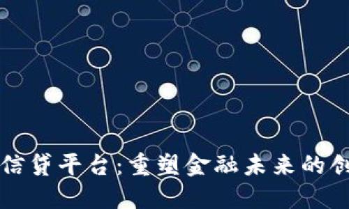 区块链信贷平台：重塑金融未来的创新之路