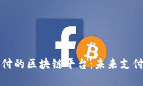 中国移动支付的区块链平台：未来支付的变革之路