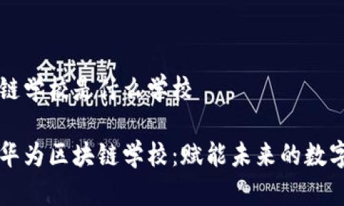 华为区块链学校是什么学校

深入探索华为区块链学校：赋能未来的数字技术教育