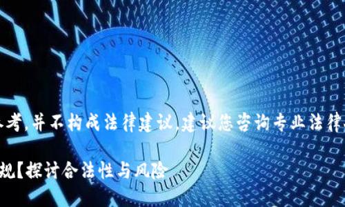 请注意，以下内容仅供参考，并不构成法律建议。建议您咨询专业法律人士以获取准确的信息。

区块链交易平台是否合规？探讨合法性与风险