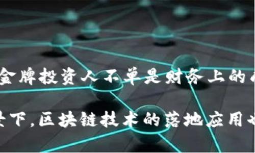 区块链金牌投资人 是指在区块链领域表现优异、拥有丰富投资经验和成功案例的投资者。他们通常能够精准把握市场动向，洞察区块链技术和项目的发展潜力，因此被视为行业内的权威和带头人物。

这个词汇往往不仅仅指财务上的成功，还包含了对区块链技术的深入理解及对项目的整体评估能力。区块链金牌投资人可能会参与初创企业的投资，甚至参与公司的战略决策和资源整合，并引领其他投资者的决策。

这些投资人通常会在项目初期就介入，通过资金支持来推动项目的发展，同时为项目团队提供战略指导和网络支持，帮助他们在竞争激烈的环境中脱颖而出。

区块链金牌投资人有哪些特征呢？他们通常具备以下几个特点：

1. **行业敏锐度**：能够及时捕捉到行业动态，洞察潜在的投资机会。
2. **丰富的投资经验**：通过多次成功的投资案例积累了宝贵的经验。
3. **战略眼光**：在项目筛选和评估中，能够从长远利益出发做出判断。
4. **广泛的网络资源**：能够借助自己的人脉资源为被投资项目提供更多的支持。

在区块链领域，投资人的声望和能力常常会影响他们所投资项目的市场表现，因此，成为一名金牌投资人不单是财务上的成功，更是个人魅力与专业能力的结合。

关于“区块链金牌投资人”的话题，越来越受到关注，特别是在全球经济数字化转型加速的背景下，区块链技术的落地应用也愈发普遍。